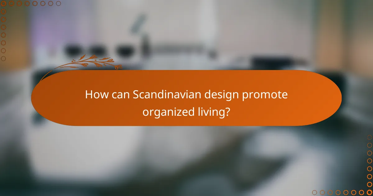 How can Scandinavian design promote organized living?