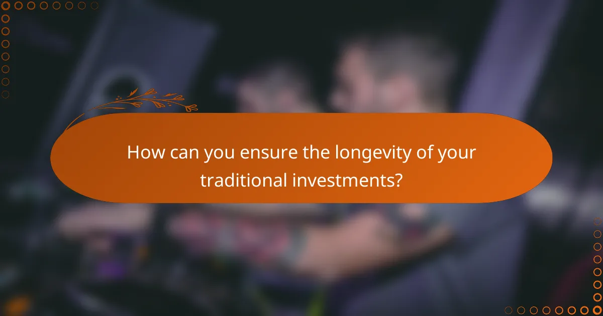 How can you ensure the longevity of your traditional investments?