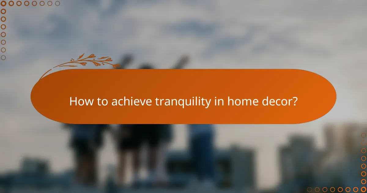How to achieve tranquility in home decor?