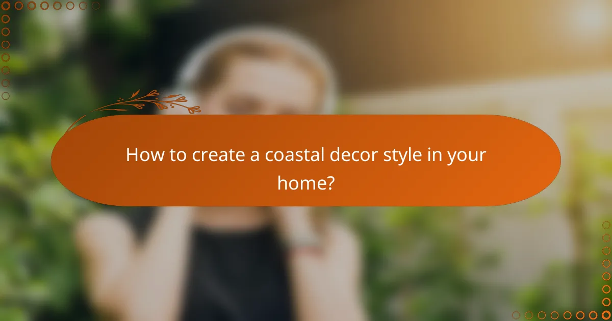 How to create a coastal decor style in your home?