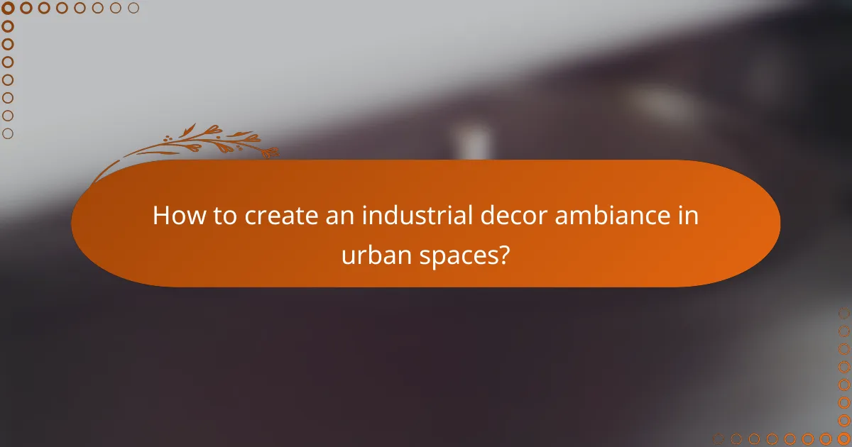 How to create an industrial decor ambiance in urban spaces?