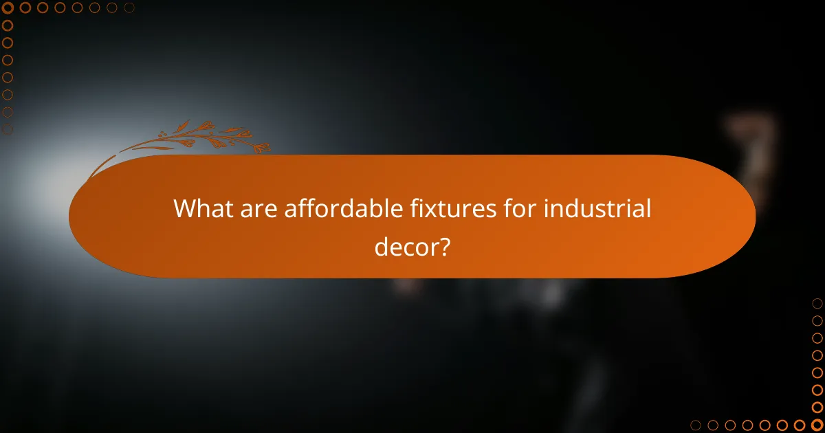 What are affordable fixtures for industrial decor?