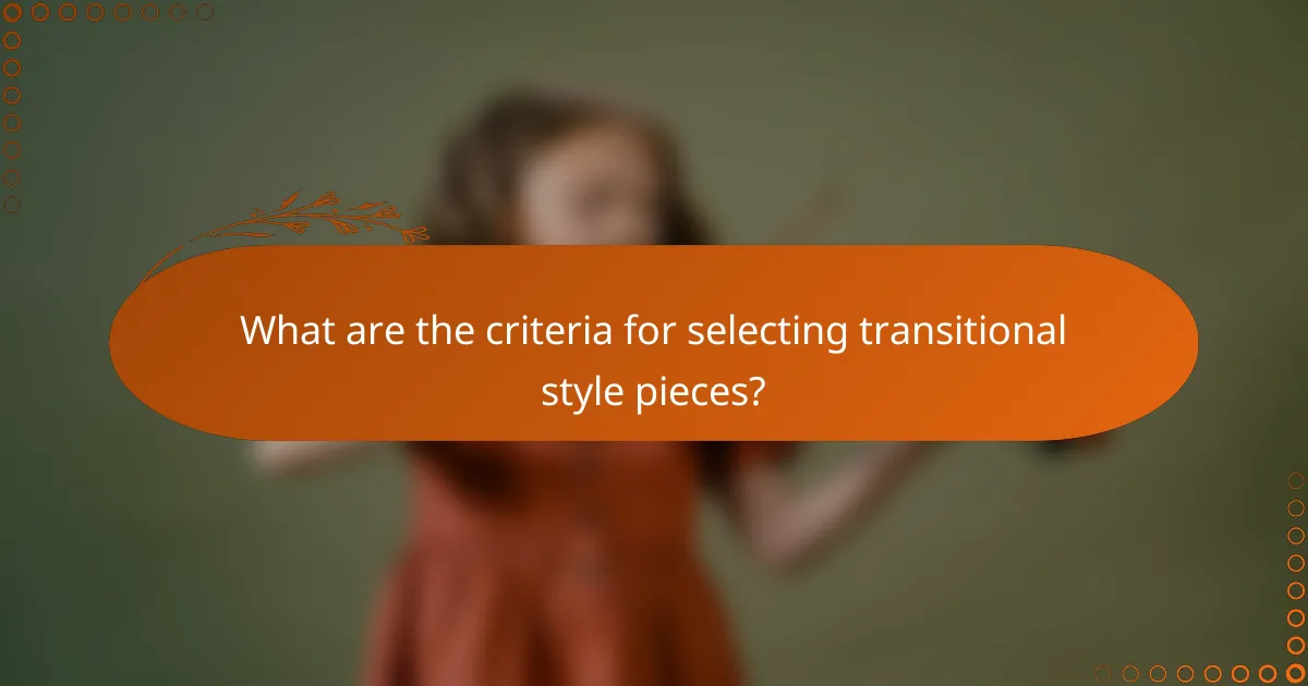 What are the criteria for selecting transitional style pieces?
