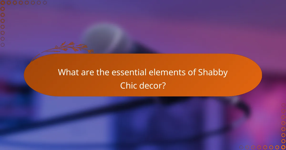 What are the essential elements of Shabby Chic decor?