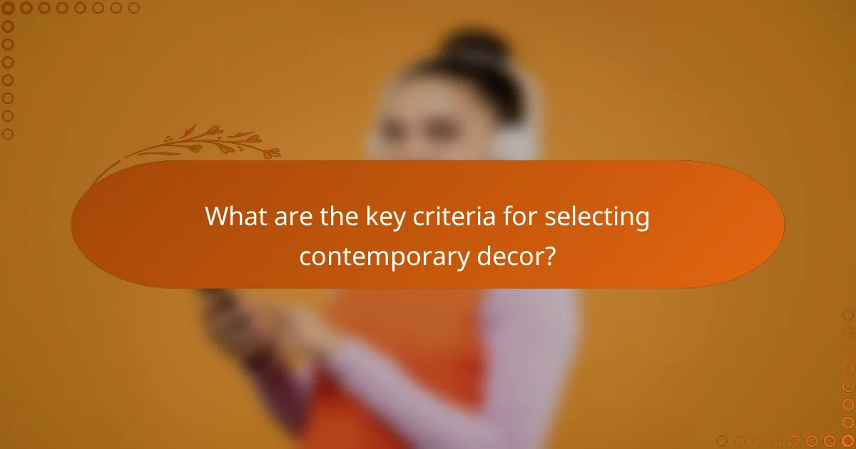 What are the key criteria for selecting contemporary decor?
