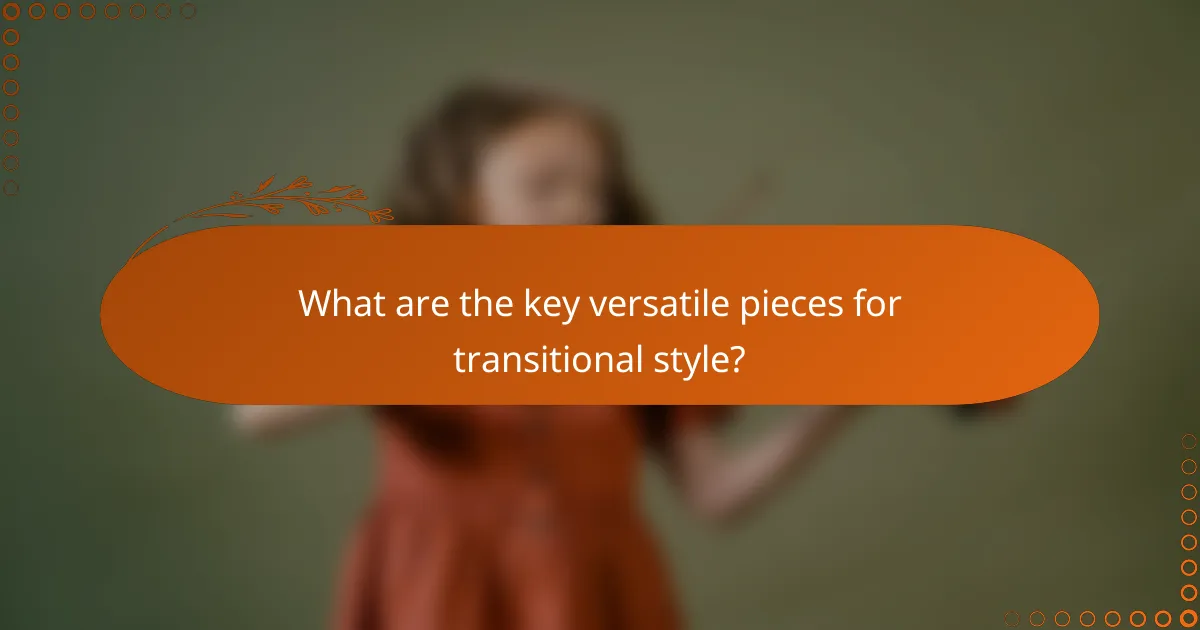 What are the key versatile pieces for transitional style?