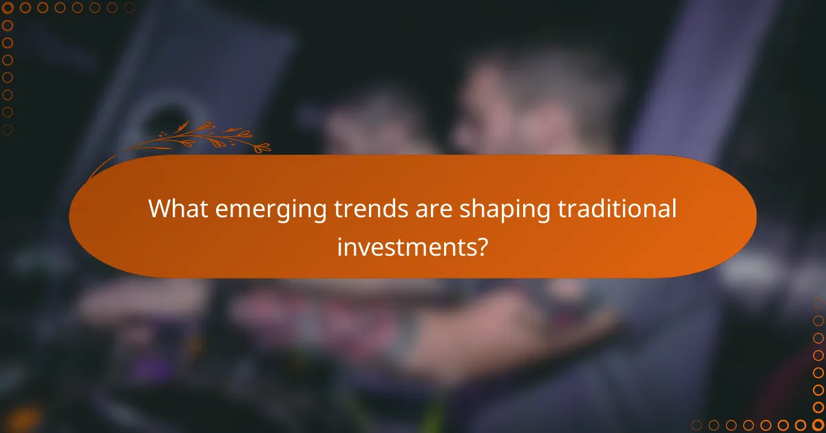 What emerging trends are shaping traditional investments?