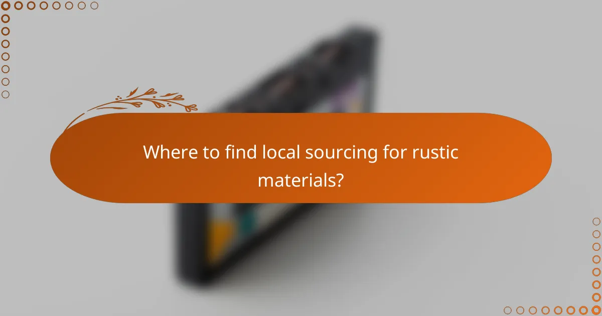 Where to find local sourcing for rustic materials?